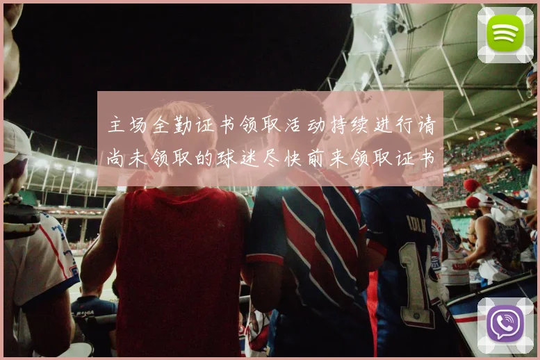 主场全勤证书领取活动持续进行请尚未领取的球迷尽快前来领取证书